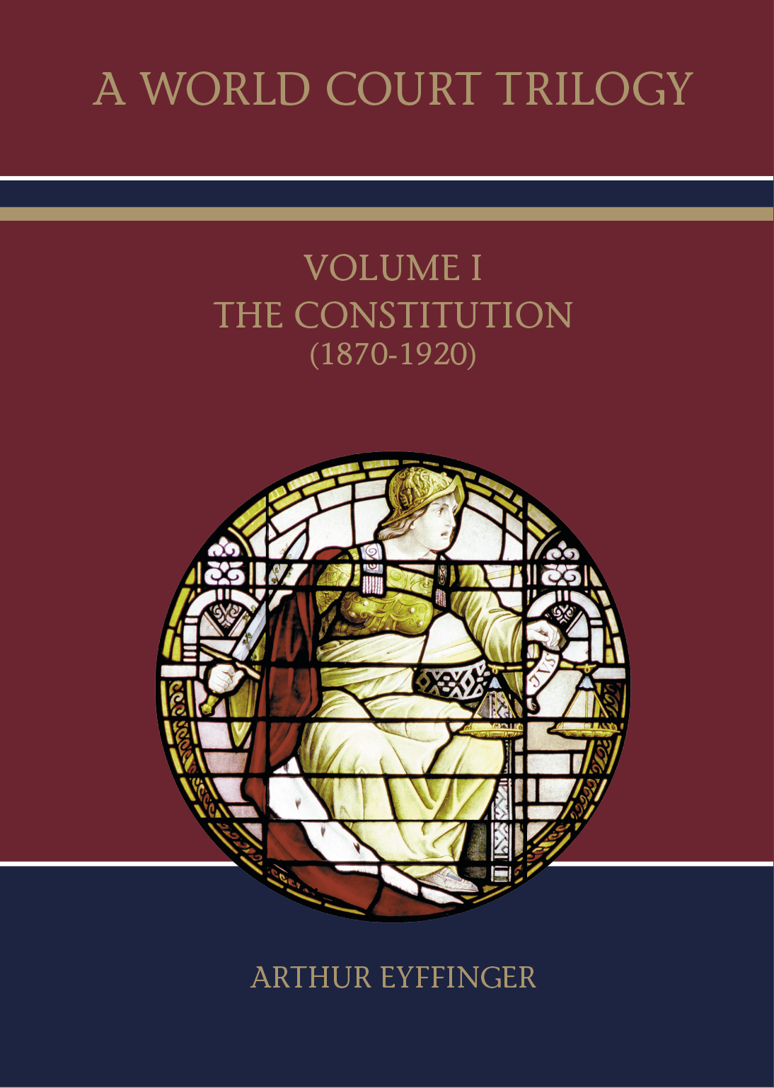 A World Court Trilogy Volume I – The Constitution (1870-1920) by Arthur Eyffinger